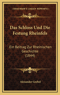 Das Schloss Und Die Festung Rheinfels: Ein Beitrag Zur Rheinischen Geschichte (1844)