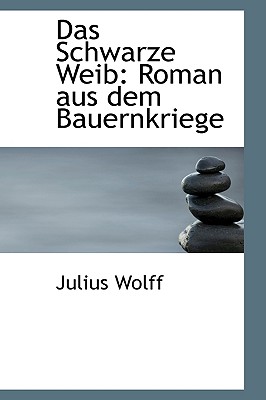 Das Schwarze Weib: Roman Aus Dem Bauernkriege - Wolff, Julius