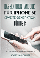 Das Senioren handbuch fr Iphone SE (Zweite Generation) Fr IOS 14: Das Anfnger Handbuch Fr iPhone SE