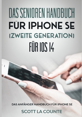 Das Senioren handbuch f?r Iphone SE (Zweite Generation) F?r IOS 14: Das Anf?nger Handbuch F?r iPhone SE - La Counte, Scott
