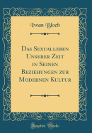 Das Sexualleben Unserer Zeit in Seinen Beziehungen Zur Modernen Kultur (Classic Reprint)