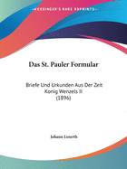 Das St. Pauler Formular: Briefe Und Urkunden Aus Der Zeit Konig Wenzels II (1896)