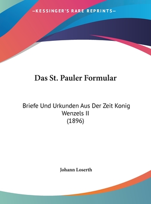 Das St. Pauler Formular: Briefe Und Urkunden Aus Der Zeit Konig Wenzels II (1896) - Loserth, Johann (Editor)