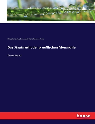 Das Staatsrecht der preu?ischen Monarchie: Erster Band - Zorn, Philipp Karl Ludwig, and Rnne, Ludwig Moritz Peter Von