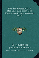 Das Steinalter Oder Die Ureinwohner Des Scandinavischen Nordens (1868) - Nilsson, Sven, and Mestorf, Johanna (Translated by)