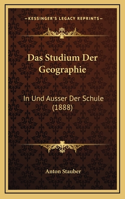 Das Studium Der Geographie: In Und Ausser Der Schule (1888) - Stauber, Anton