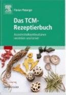 Das Tcm-Rezeptierbuch: Arzneimittelkombinationen Verstehen Und Lernen