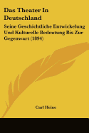 Das Theater In Deutschland: Seine Geschichtliche Entwickelung Und Kulturelle Bedeutung Bis Zur Gegenwart (1894)