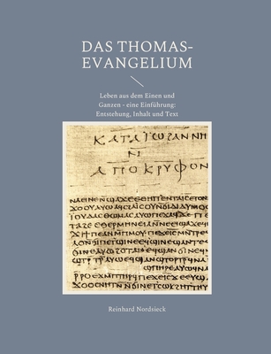 Das Thomas-Evangelium: Leben aus dem Einen und Ganzen - eine Einfhrung: Entstehung, Inhalt und Text - Nordsieck, Reinhard