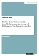 Das Tier als der Andere. Derridas tierethische Auseinandersetzung mit Heidegger in "Das Tier, das ich also bin"