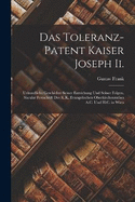 Das Toleranz-Patent Kaiser Joseph Ii.: Urkundliche Geschichte Seiner Entstehung Und Seiner Folgen. Scular Festschrift Des K.K. Evangelischen Oberkirchenrathes A.C. Und H.C. in Wien