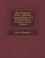 Das Turkische Reich, Politisch, Geographisch Und Wirtschaftlich - Hassert, Kurt