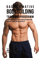 Das Ultimative Bodybuilding - Trainingsprogramm: Steiger Deine Muskelmasse in 30 Tagen Oder Weniger Ohne Anabolika, Steroide, Kreatine Oder Pillen
