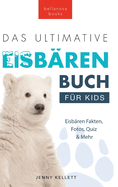 Das Ultimative Eisbrenbuch fr Kids: 100+ erstaunliche Fakten ber Eisbren, Fotos, Quiz und Mehr