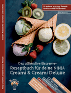 Das ultimative Eiscreme-Rezeptbuch fr deine NINJA Creami & Creami Deluxe: 99 leckere, erprobte Rezepte fr Eiscremes und Sorbets