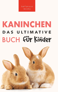 Das Ultimative Kaninchen Buch fr Kinder: 100+ verblffende Kaninchen-Fakten, Fotos, Quiz + mehr