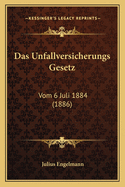 Das Unfallversicherungs Gesetz: Vom 6 Juli 1884 (1886)