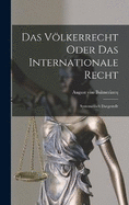 Das Vlkerrecht Oder Das Internationale Recht: Systematisch Dargestellt