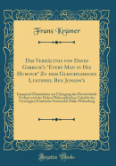 Das Verh?ltnis Von David Garrick's "every Man in His Humour" Zu Dem Gleichnamigen Lustspiel Ben Jonson's: Inaugural-Dissertation Zur Erlangung Der Doctorw?rde Verfasst Und Der Hohen Philosophischen Fakult?t Der Vereinigten Friedrichs-Universit?t Halle