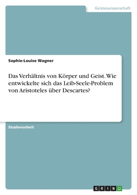 Das Verh?ltnis Von K÷rper Und Geist. Wie Entwickelte Sich Das Leib ...