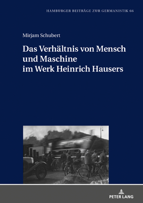 Das Verhaeltnis von Mensch und Maschine im Werk Heinrich Hausers - Meister, Jan Christoph, and Schubert, Mirjam