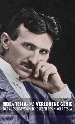 Das Verlorene Genie: Das Au?ergewhnliche Leben Des Nikola Tesla - O'Neill, John J, and Berg, Keegan (Revised by), and Eiselt, Leslie (Translated by)