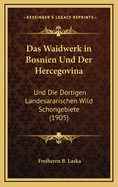 Das Waidwerk in Bosnien Und Der Hercegovina: Und Die Dortigen Landesararischen Wild Schongebiete (1905)