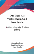 Das Weib ALS Verbrecherin Und Prostituirte: Anthropologische Studien (1894)