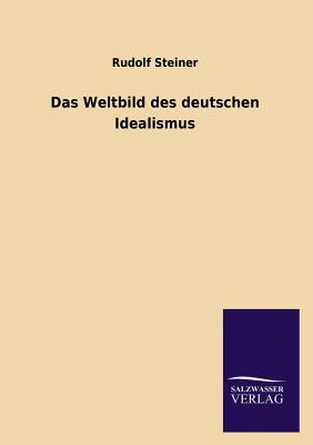 Das Weltbild Des Deutschen Idealismus - Steiner, Rudolf, Dr.