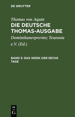 Das Werk Der Sechs Tage: I: 65-74 - Dominikanerprovinz Teutonia E V (Editor), and Thomas Von Aquin