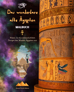 Das wunderbare alte gypten - Kreatives Malbuch fr Liebhaber alter Zivilisationen: Malen Sie die erstaunlichsten Designs der Wunder gyptens aus