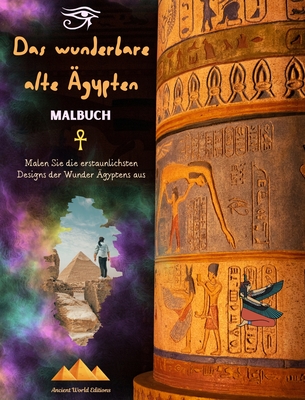 Das wunderbare alte ?gypten - Kreatives Malbuch f?r Liebhaber alter Zivilisationen: Malen Sie die erstaunlichsten Designs der Wunder ?gyptens aus - Editions, Ancient World