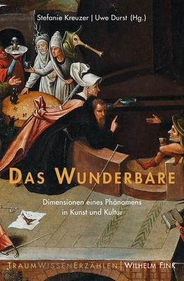 Das Wunderbare: Dimensionen Eines Ph?nomens in Kunst Und Kultur - Kreuzer, Stefanie (Editor), and Durst, Uwe (Editor)