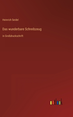 Das wunderbare Schreibzeug: in Gro?druckschrift - Seidel, Heinrich