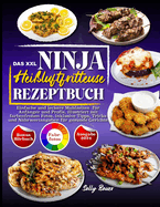 Das XXL Ninja Heiluftfritteuse Rezeptbuch: Einfache und leckere Mahlzeiten fr Anfnger und Profis, illustriert mit farbenfrohen Fotos, inklusive Tipps, Tricks und Nhrwertangaben fr gesunde Gerichte