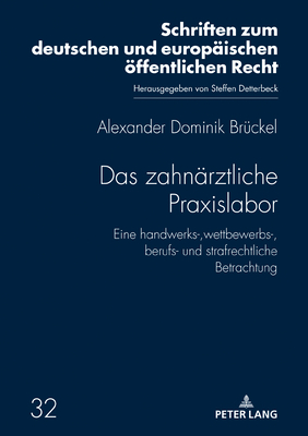 Das zahnaerztliche Praxislabor: Eine handwerks-, wettbewerbs-, berufs- und strafrechtliche Betrachtung - Detterbeck, Steffen, and Br?ckel, Alexander Dominik