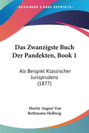 Das Zwanzigste Buch Der Pandekten, Book 1: Als Beispiel Klassischer Jurisprudenz (1877)