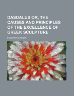 Dasdalus Or, the Causes and Principles of the Excellence of Greek Sculpture