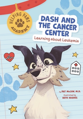 Dash and the Cancer Center: Learning about Leukemia - McCaw, Pat
