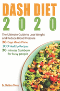 Dash Diet 2020: The Ultimate Guide to Lose Weight and Reduce Blood Pressure - 28 Days Meal Plane with 100 Healthy Recipes Full of Flavor. Super Easy 30 - Minute Cookbook for Busy People