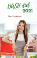 Dash Diet 2021 The Cookbook: Quick and Easy, Low-Sodium Recipes to Lose Weight and Lower Your Blood Pressure in 1 Week