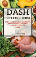Dash Diet Cookbook 2021: Easy and Delicious Recipes to Speed Weight Loss and Prevent Diabetes