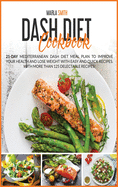 Dash Diet Cookbook: 21-Day Mediterranean Dash Diet Meal Plan To Improve Your Health and Lose Weight with Easy and Quick Recipes. With More Than 125 Delectable Recipes!!