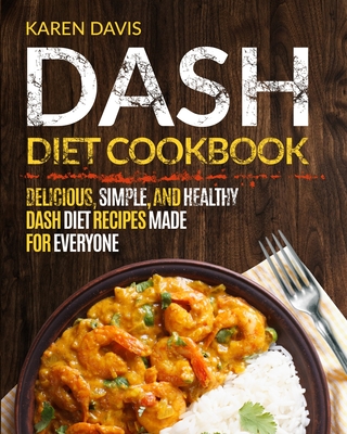 Dash Diet Cookbook: Delicious, Simple, and Healthy Dash Diet Recipes Made For Everyone - Davis, Karen
