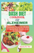 Dash diet Cookbook for Alzheimer: Wholesome Flavors for Mindful Living and Brain Booster Meal for Alzheimer