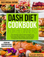 Dash Diet Cookbook for Beginners: The Ultimate Guide To Boost Weight Loss And Lower Blood Pressure, Including Quick and Healthy Dash Recipes. Special Vegan & Vegetarian Dishes Dedicated Section.