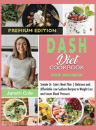 DASH Diet Cookbook For Women: Simple Dr. Cole's Meal Plan Delicious and Affordable Low Sodium Recipes to Weight Loss and Lower Blood Pressure (Premium Edition)