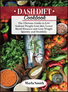 Dash Diet Cookbook: The Ultimate Guide to Low Sodium Weight Loss diet, Lower Blood Pressure and Lose Weight Quickly and Healthily