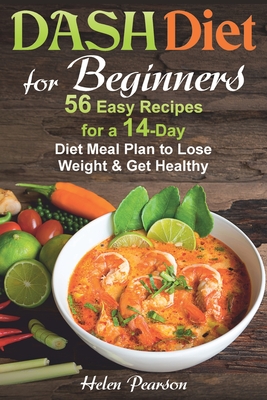 DASH Diet for Beginners: 56 Easy Recipes for a 14-Day Diet Meal Plan to Lose Weight and Get Healthy - Pearson, Helen