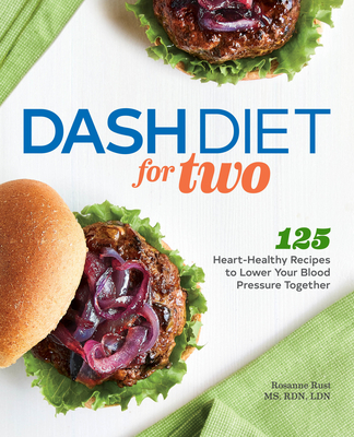 Dash Diet for Two: 125 Heart-Healthy Recipes to Lower Your Blood Pressure Together - Rust, Rosanne